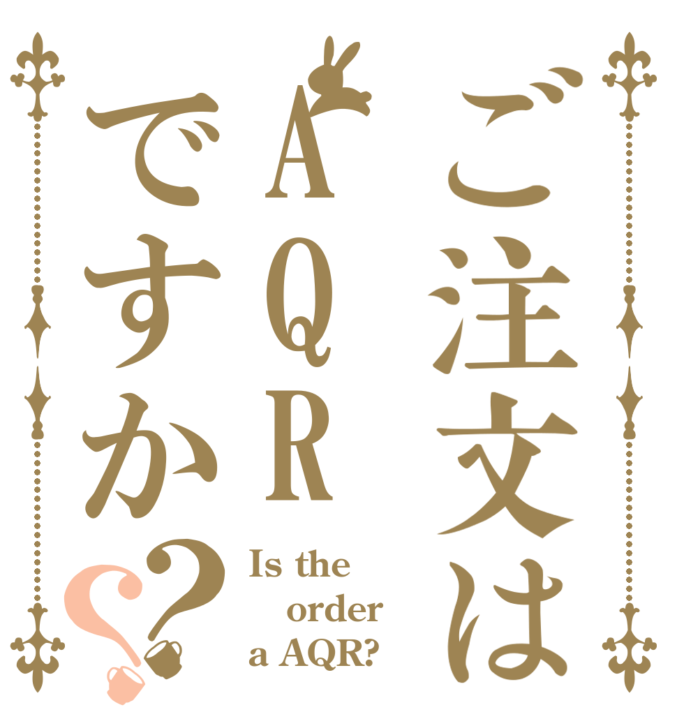 ご注文はAQRですか？？ Is the order a AQR?