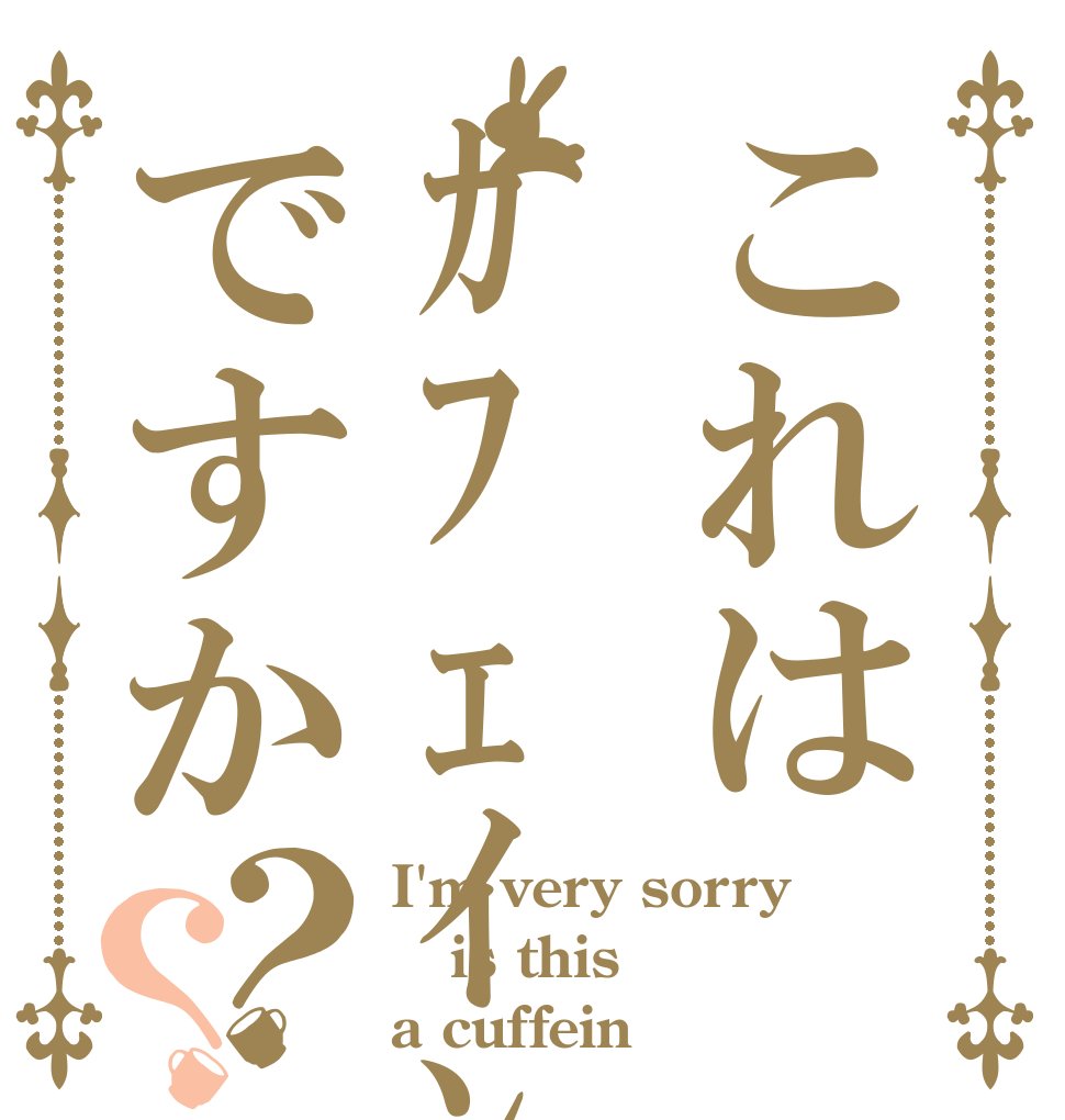 これはｶﾌｪｲﾝですか？？ I'm very sorry is this  a cuffein？