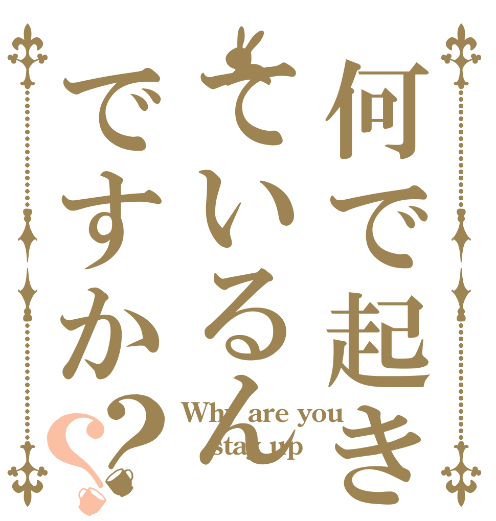 何で起きているんですか？？ Why are you stay up 