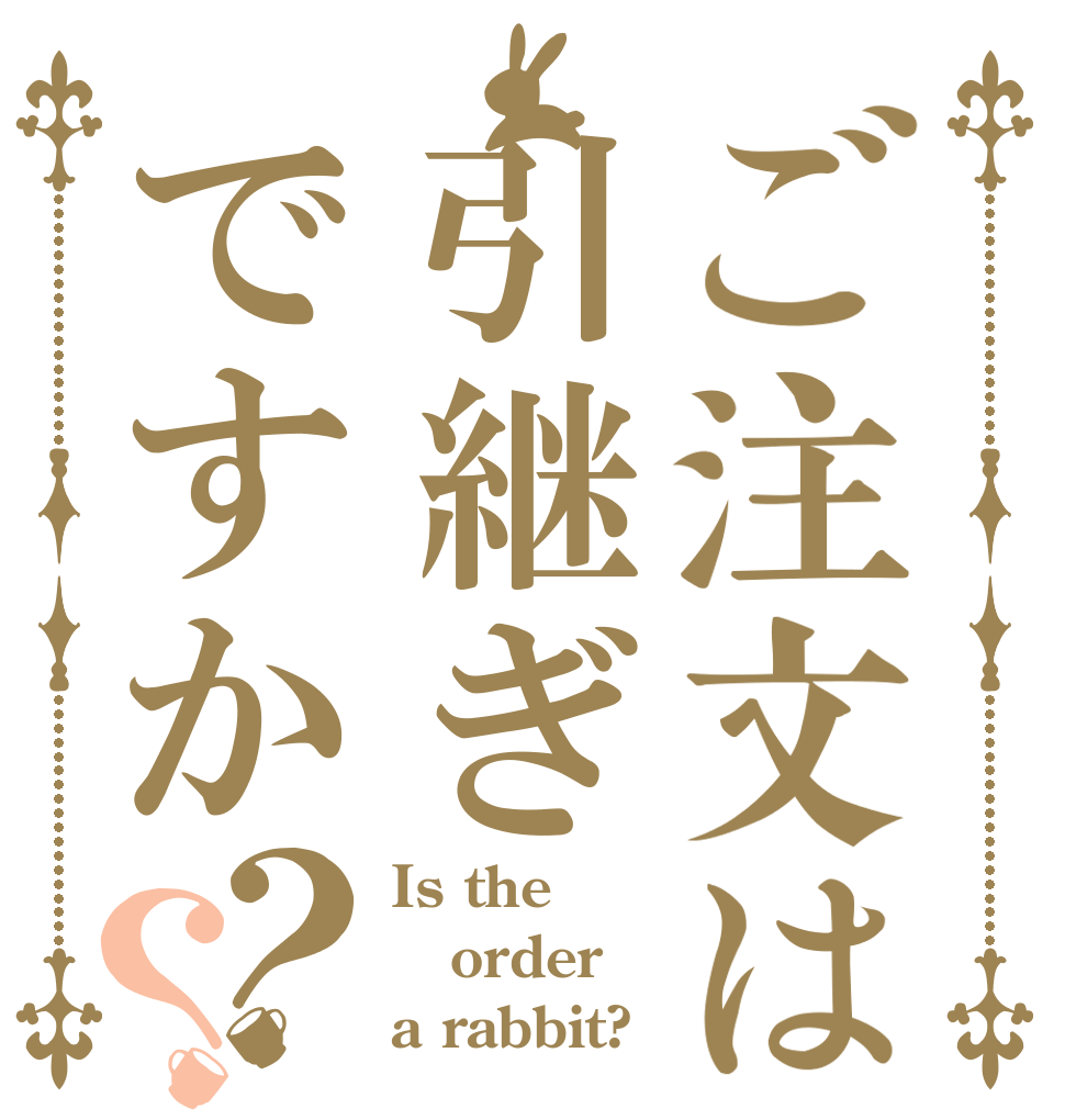 ご注文は引継ぎですか？？ Is the order a rabbit?