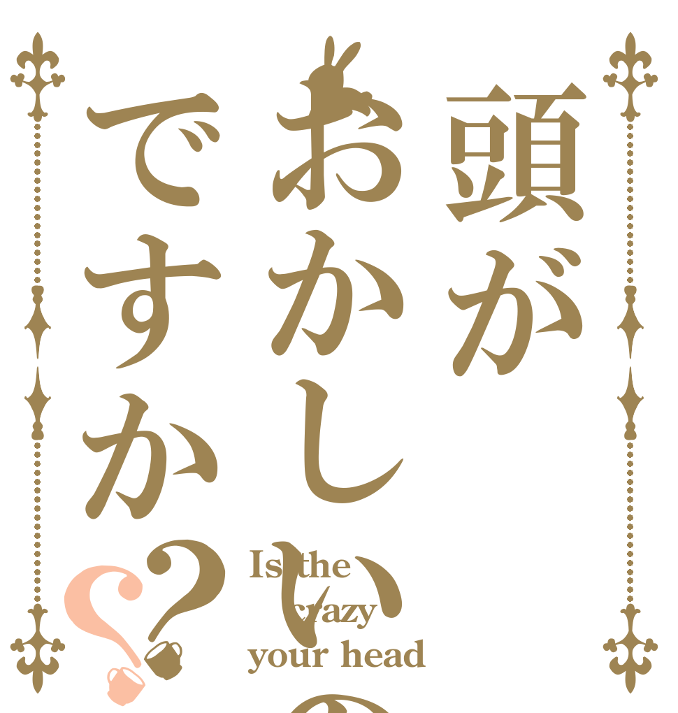 頭がおかしいのですか？？ Is the crazy your head？