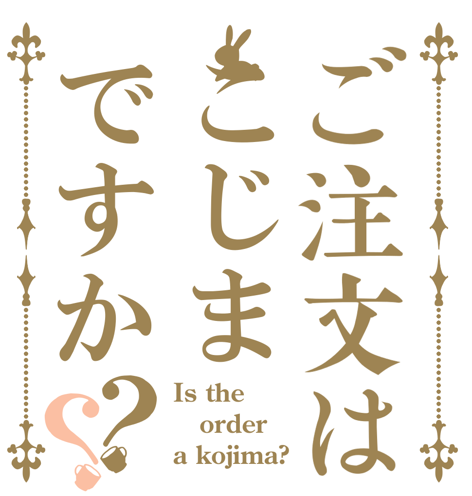 ご注文はこじまですか？？ Is the order a kojima?