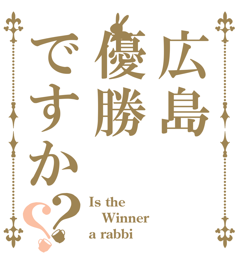 広島優勝ですか？？ Is the Winner a rabbi