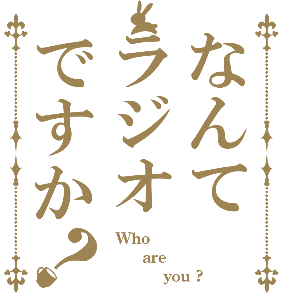 なんてラジオですか？   Who     are            you ?