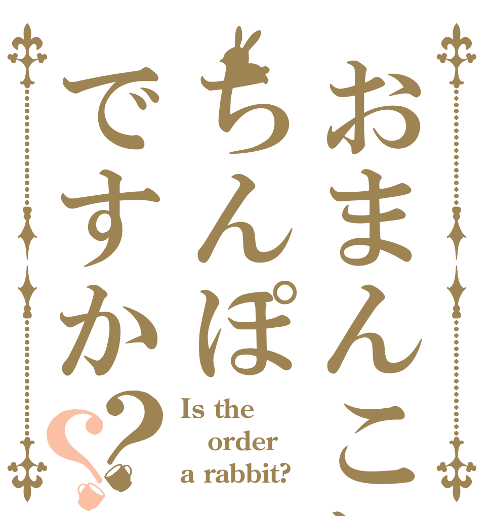 おまんこにはちんぽですか？？ Is the order a rabbit?