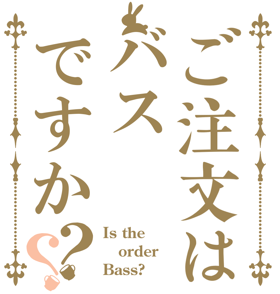 ご注文はバスですか？？ Is the order Bass?