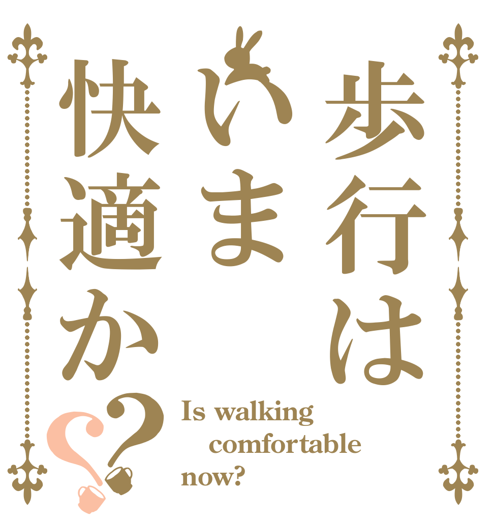 歩行はいま快適か？？ Is walking comfortable now?