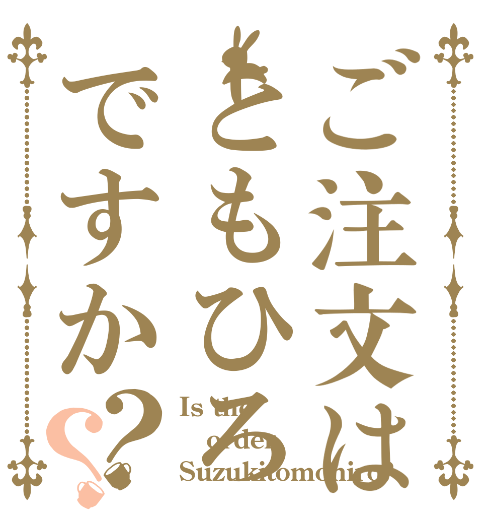 ご注文はともひろですか？？ Is the order Suzukitomohiro?