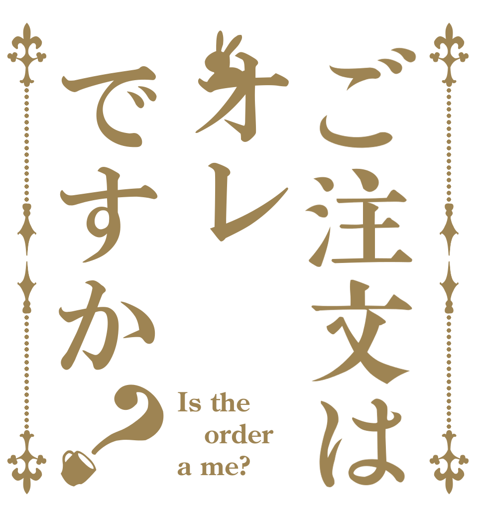 ご注文はオレですか？ Is the order a me?