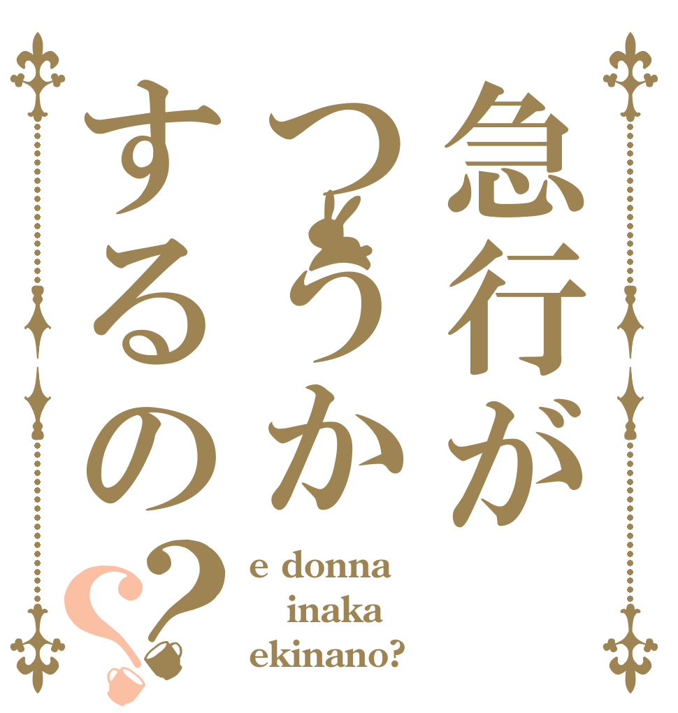 急行がつうかするの？？ e donna inaka ekinano?