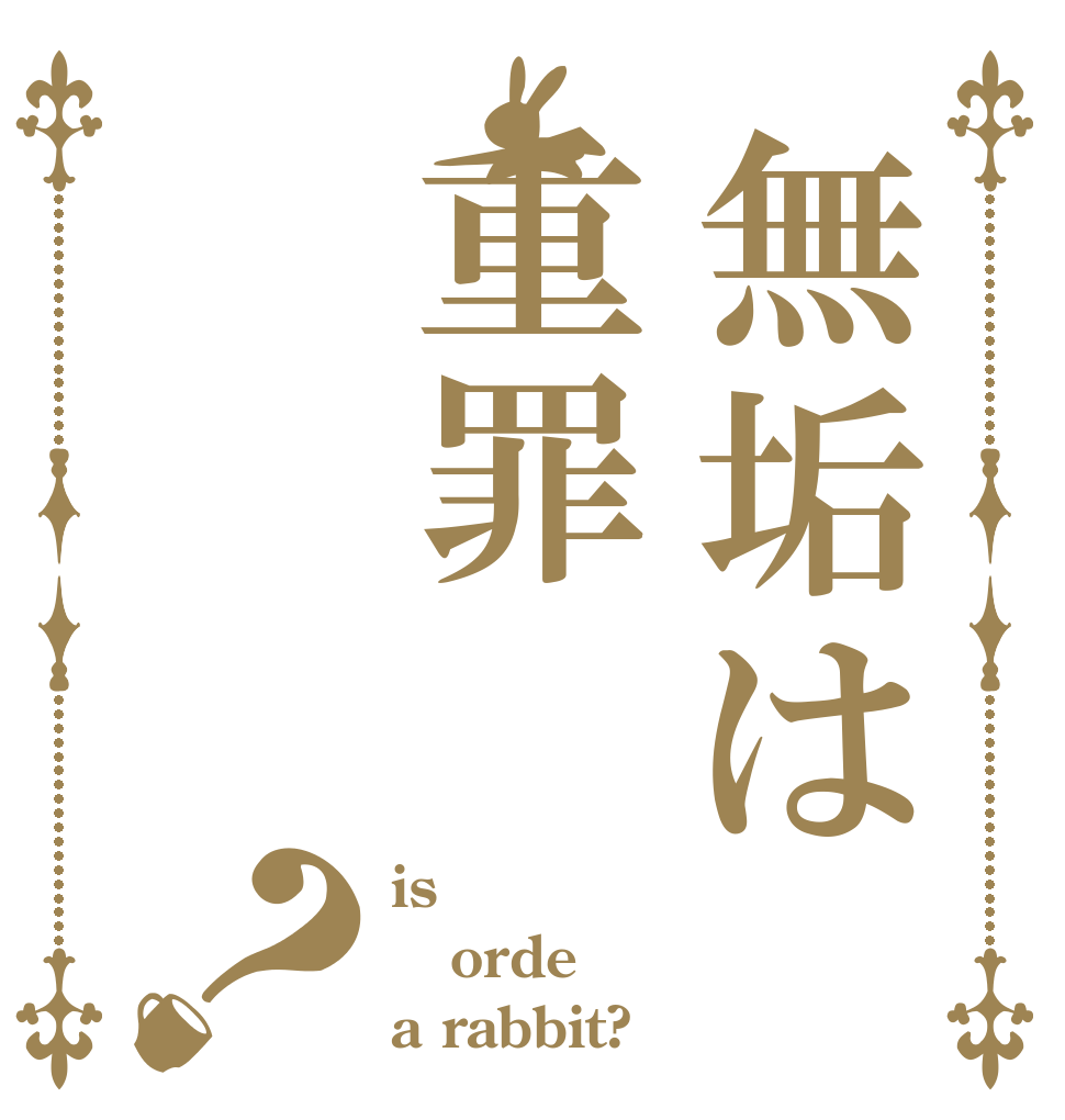 無垢は重罪？ is orde a rabbit?