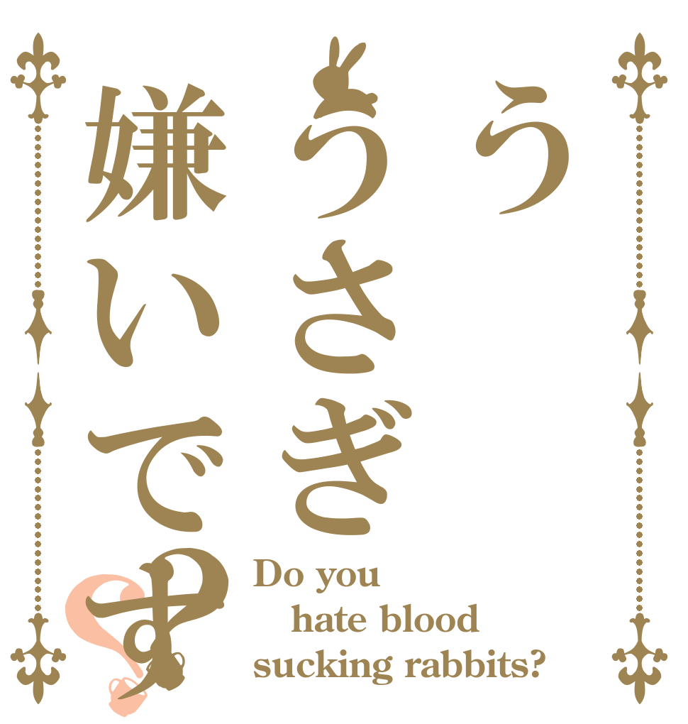 ううさぎ嫌いですか？？ Do you hate blood sucking rabbits?