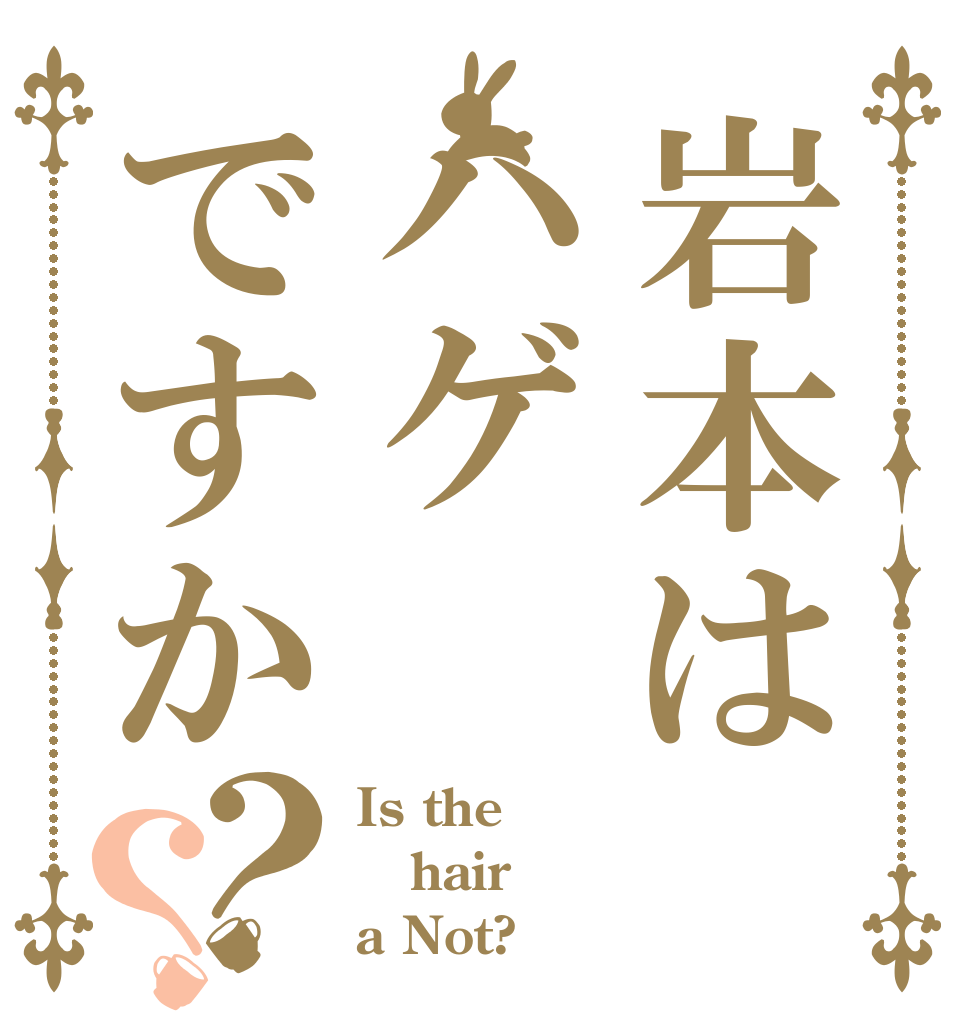 岩本はハゲですか？？ Is the hair a Not?