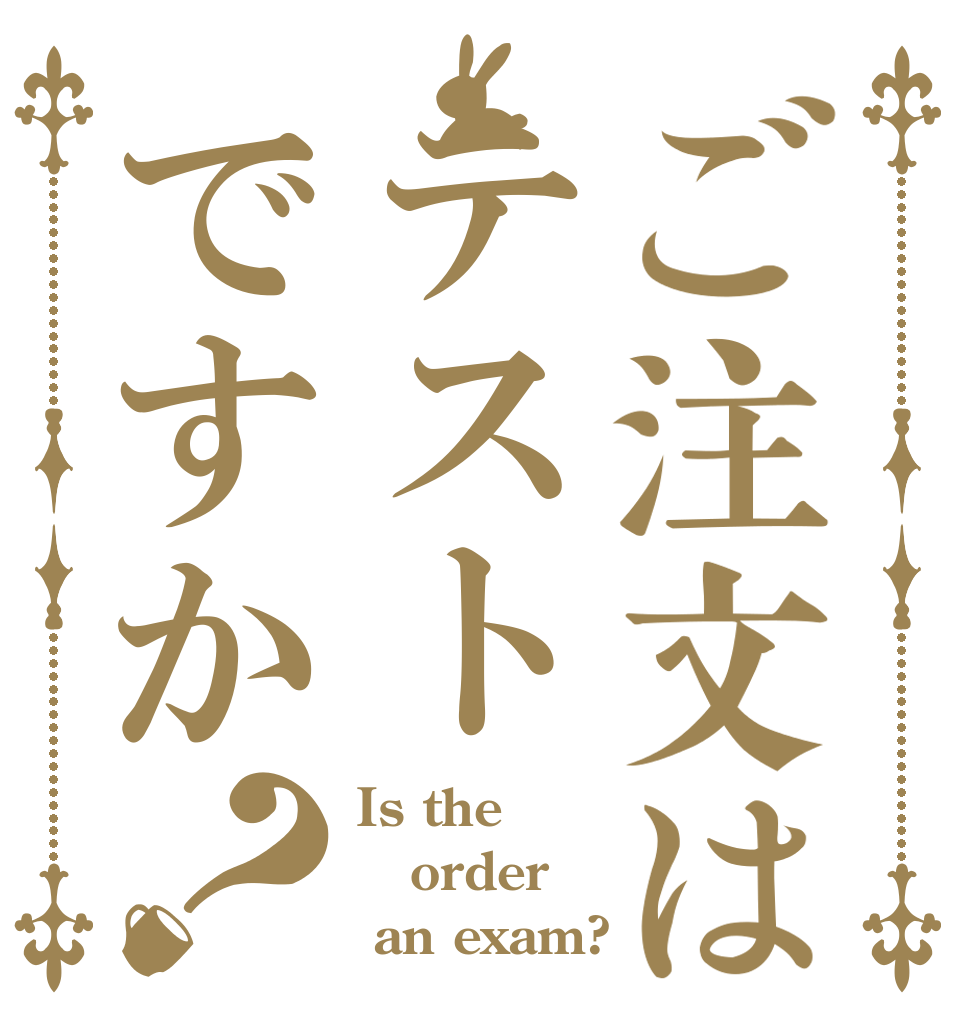 ご注文はテストですか？ Is the order  an exam?