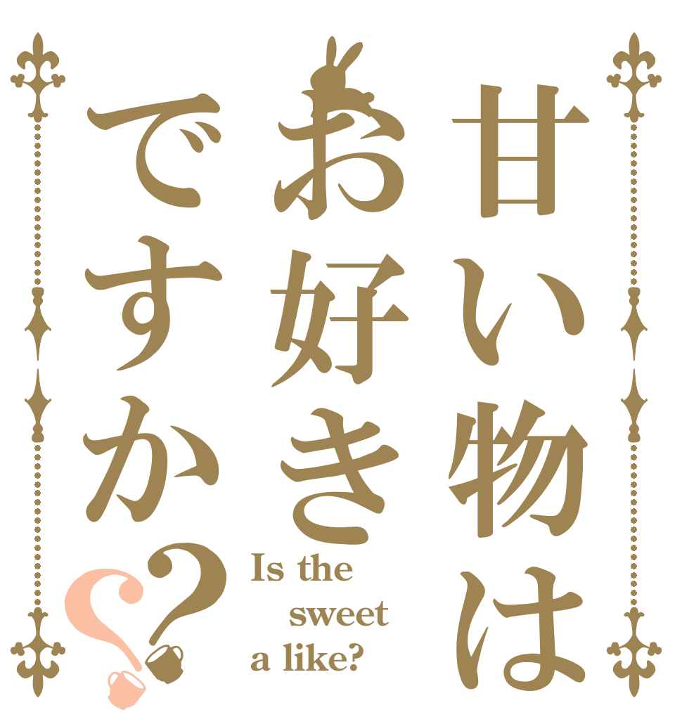 甘い物はお好きですか？？ Is the sweet a like?