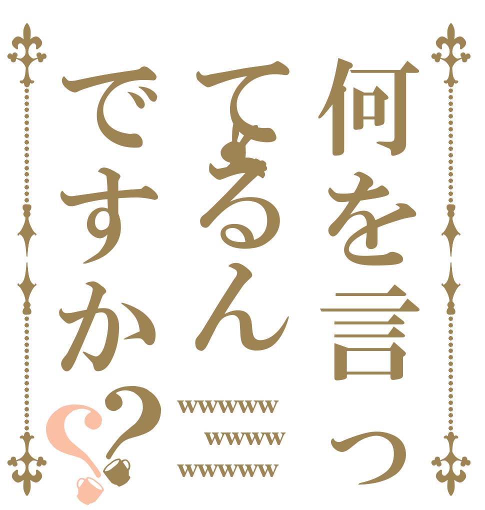 何を言ってるんですか？？ wwwww wwww wwwww