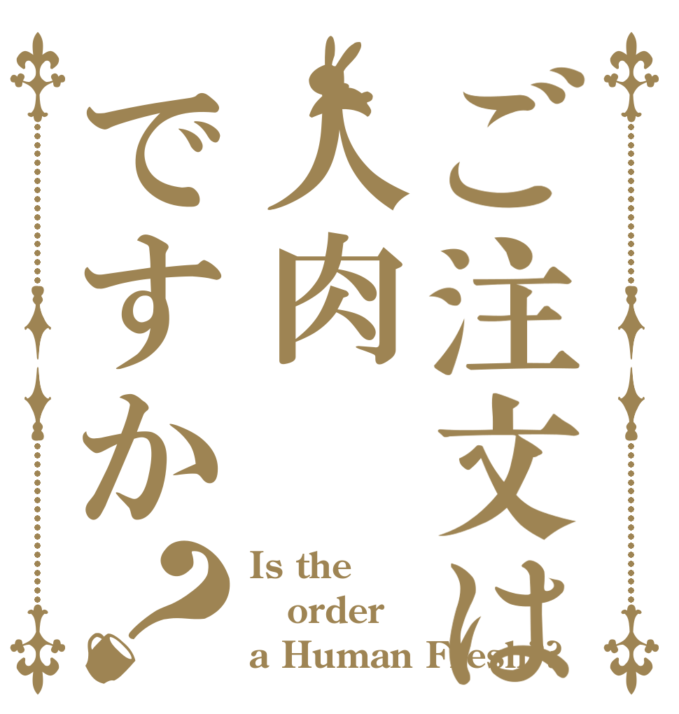 ご注文は人肉ですか？ Is the order a Human Fresh??