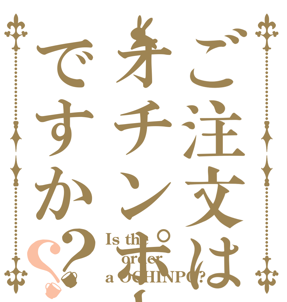 ご注文はオチンポーですか？？ Is the order a OCHINPO?