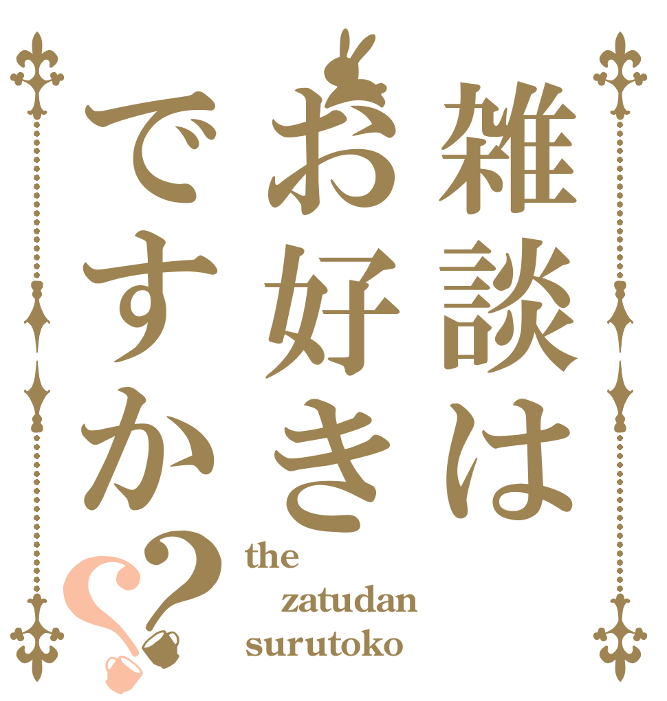 雑談はお好きですか？？ the  zatudan  surutoko 