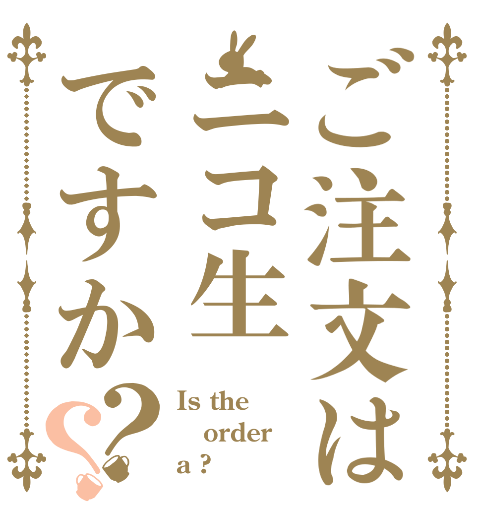ご注文はニコ生ですか？？ Is the order a ?