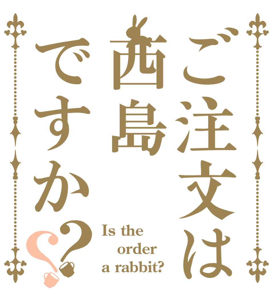 ご注文は西島ですか？？ Is the order a rabbit?