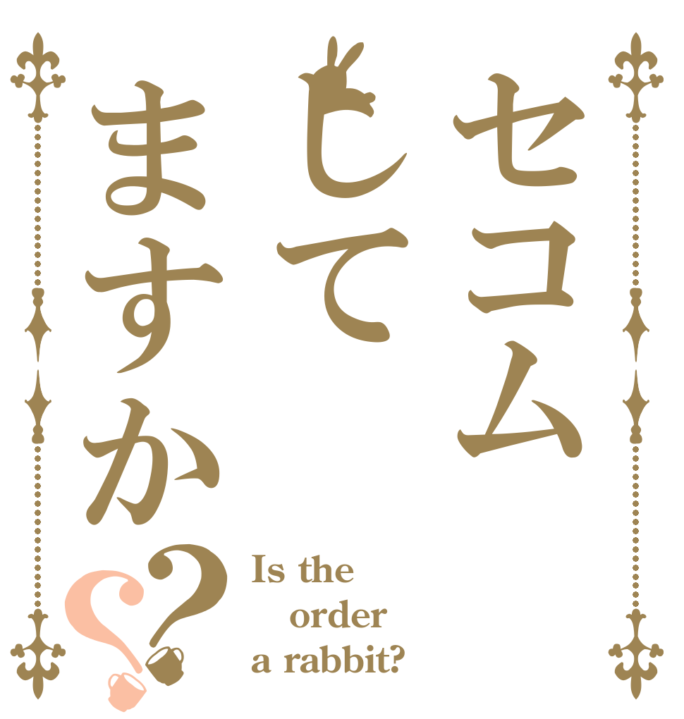 セコムしてますか？？ Is the order a rabbit?