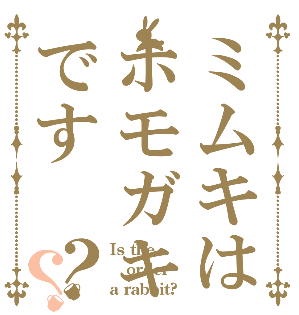 ミムキはホモガキです？？ Is the order a rabbit?