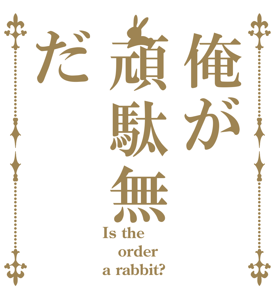 俺が頑駄無だ Is the order a rabbit?