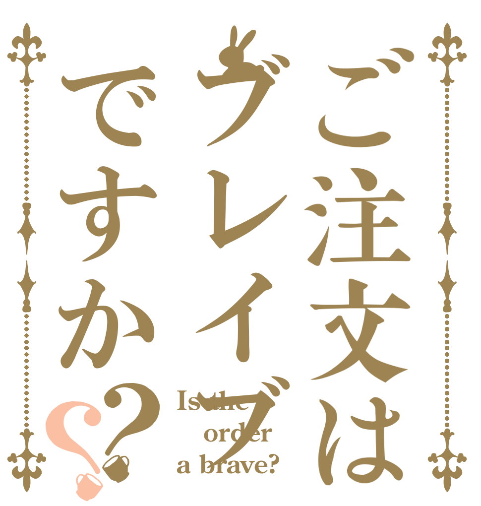 ご注文はブレイブですか？？ Is the order a brave?