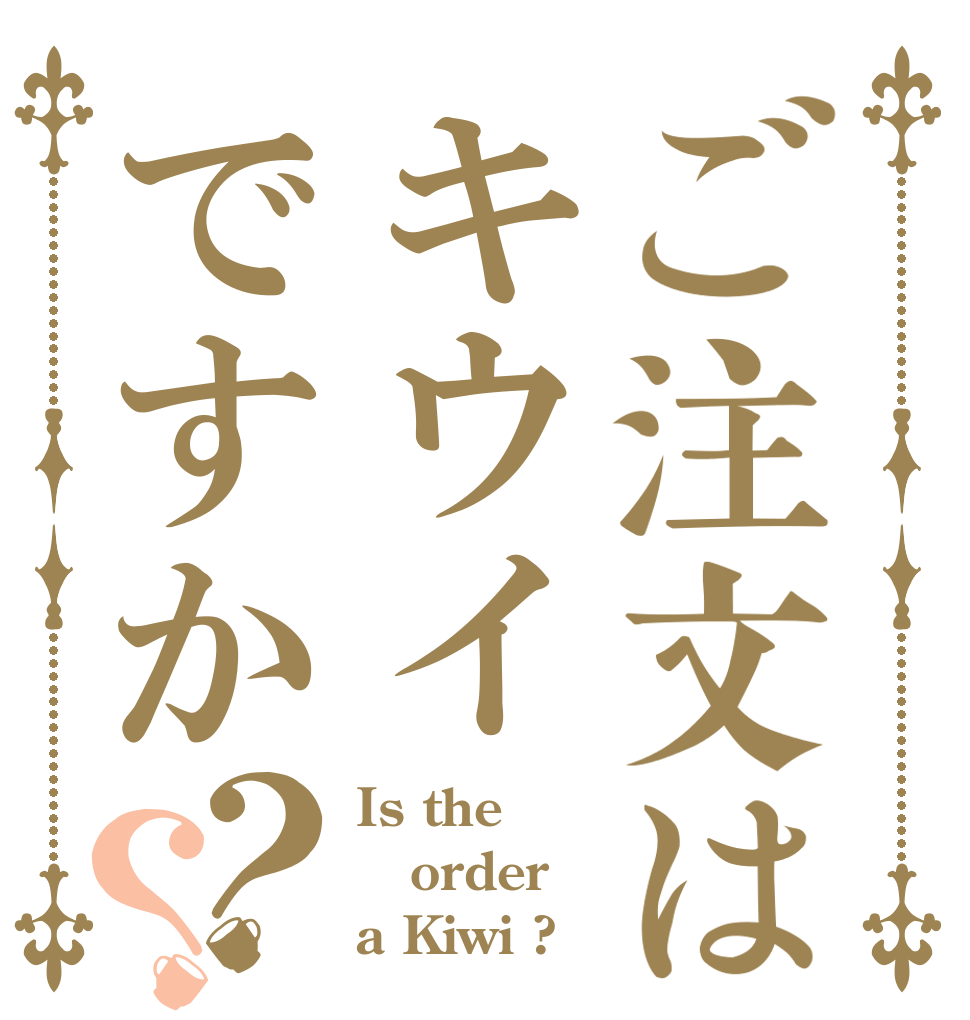 ご注文はキウイですか？？ Is the order a Kiwi ?