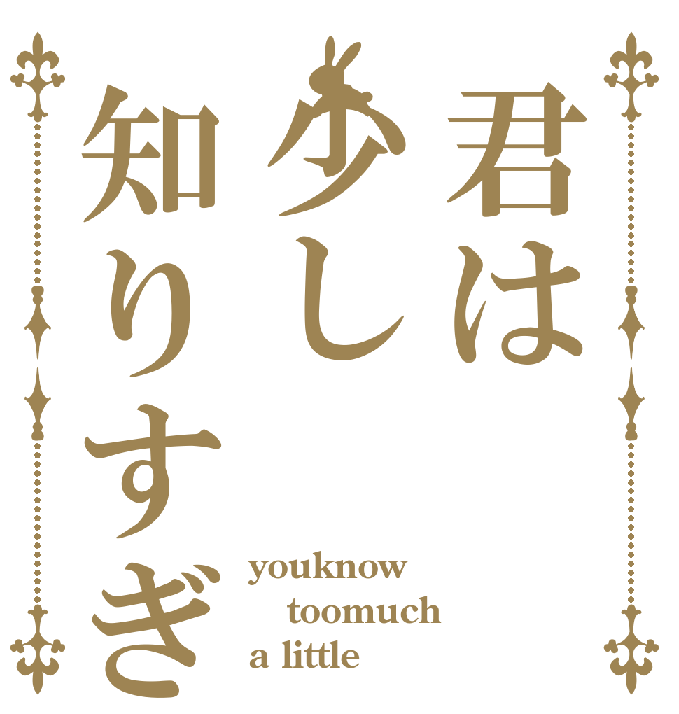 君は少し知りすぎた youknow toomuch a little