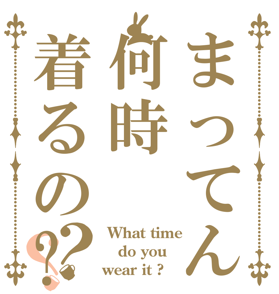 まってん何時着るの?？？  What time do you wear it ?
