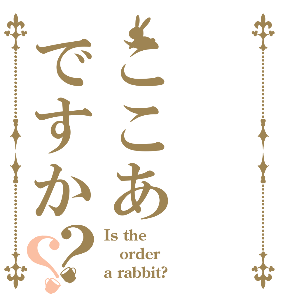 ここあですか？？ Is the order a rabbit?