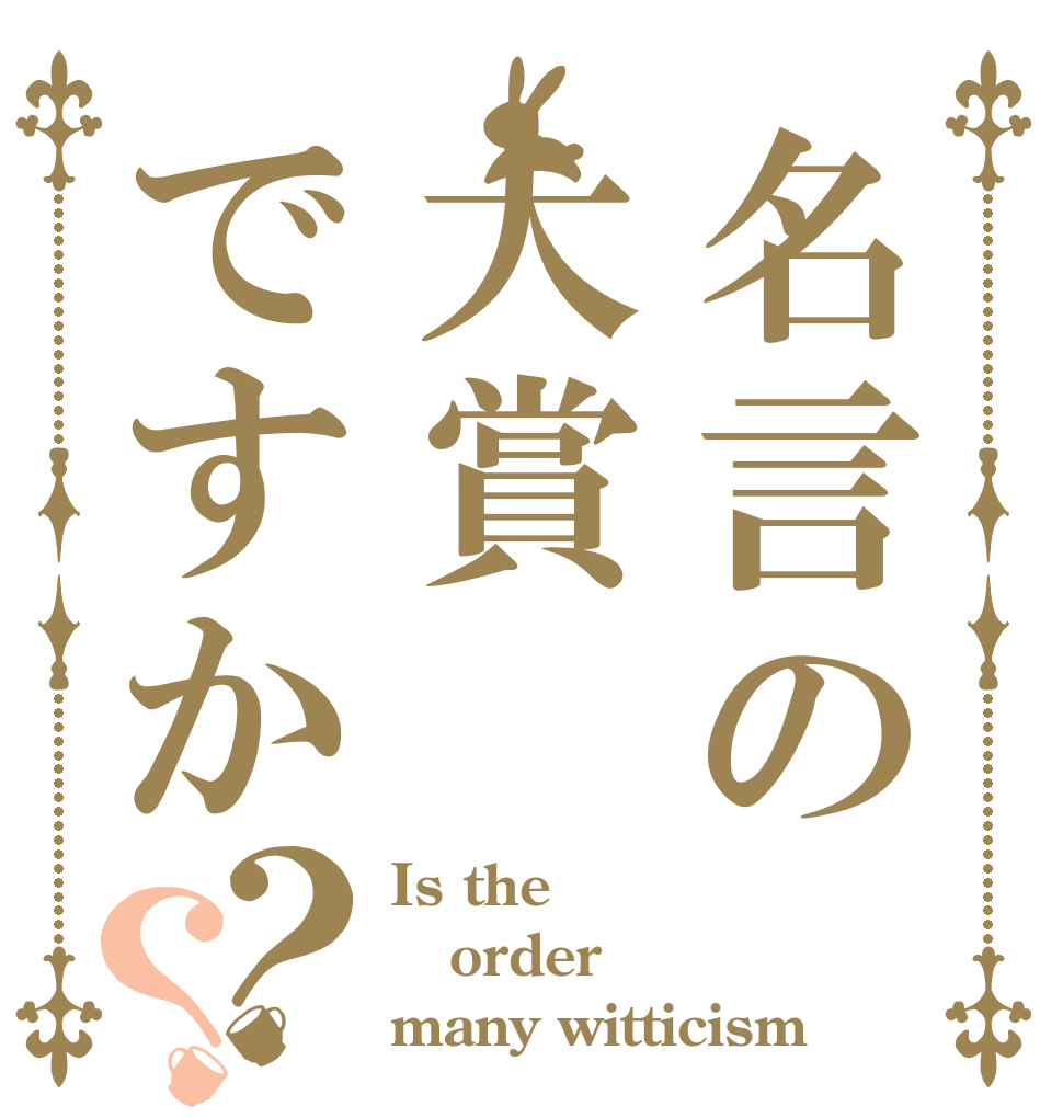 名言の大賞ですか？？ Is the order many witticism