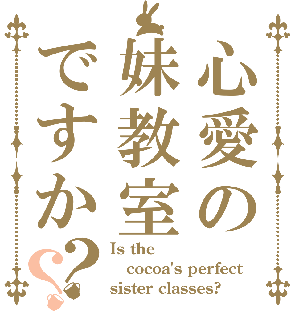 心愛の妹教室ですか？？ Is the cocoa's perfect  sister classes?