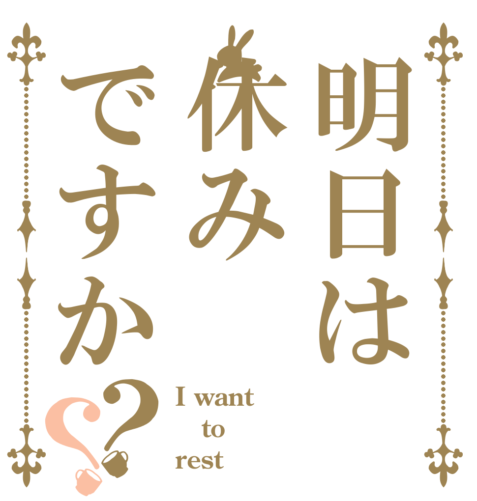 明日は休みですか？？ I want to rest