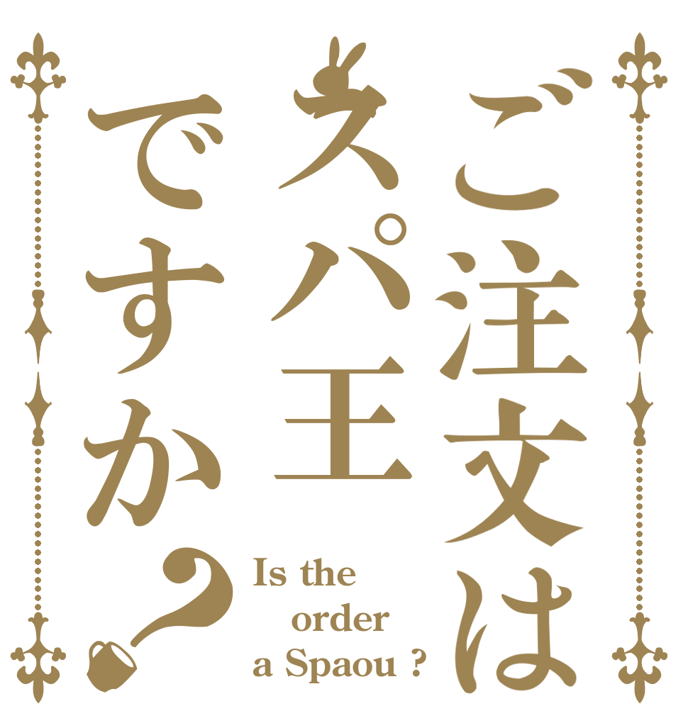 ご注文はスパ王ですか？ Is the order a Spaou ?