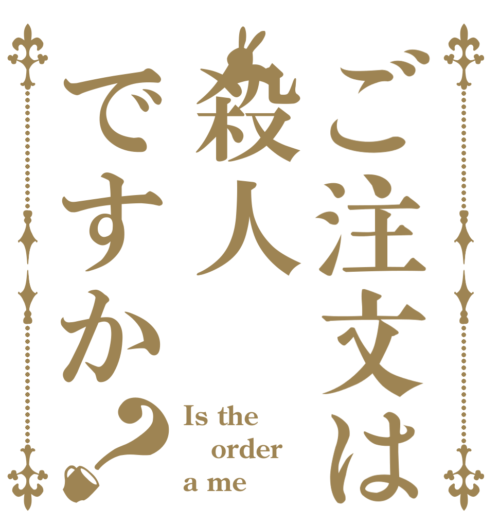 ご注文は殺人ですか？ Is the order a me