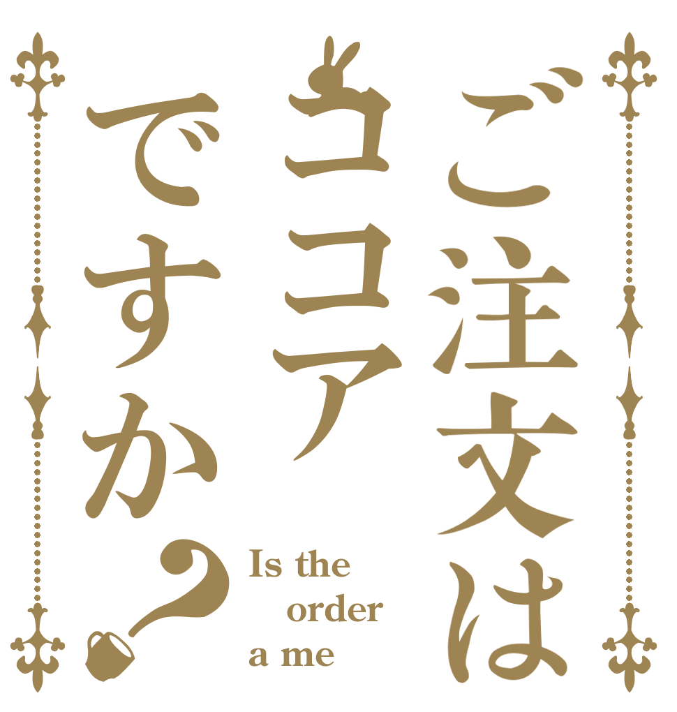 ご注文はココアですか？ Is the order a me