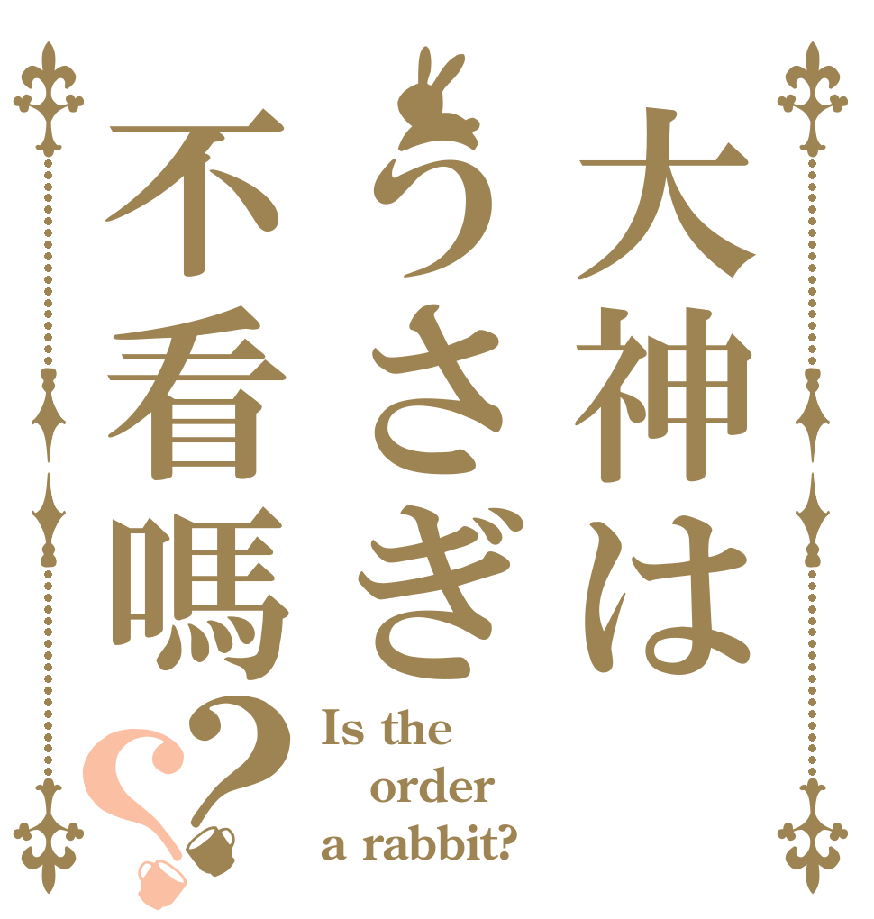 大神はうさぎ不看嗎？？ Is the order a rabbit?