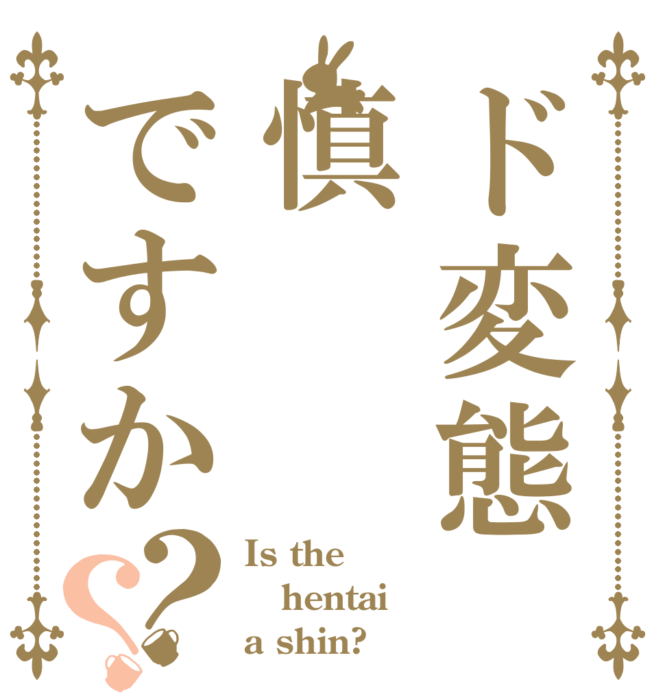 ド変態慎ですか？？ Is the hentai a shin?