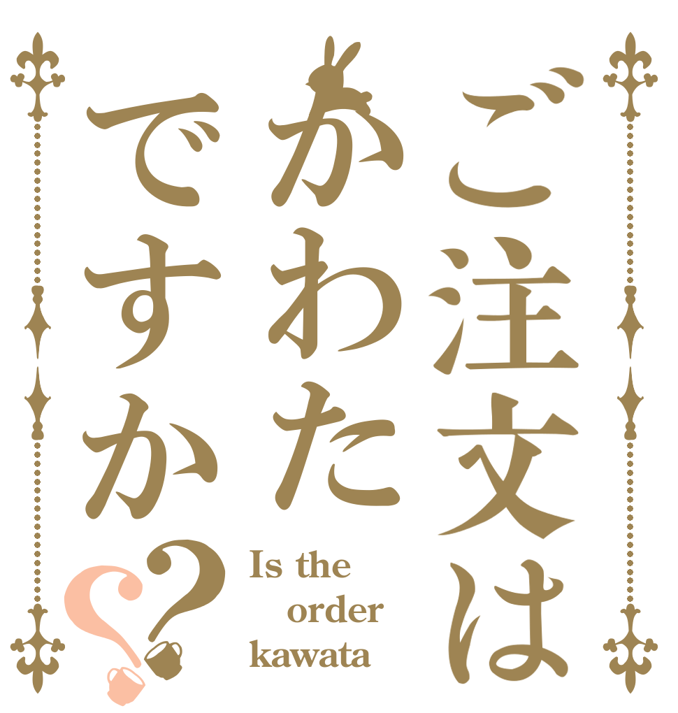 ご注文はかわたですか？？ Is the order kawata