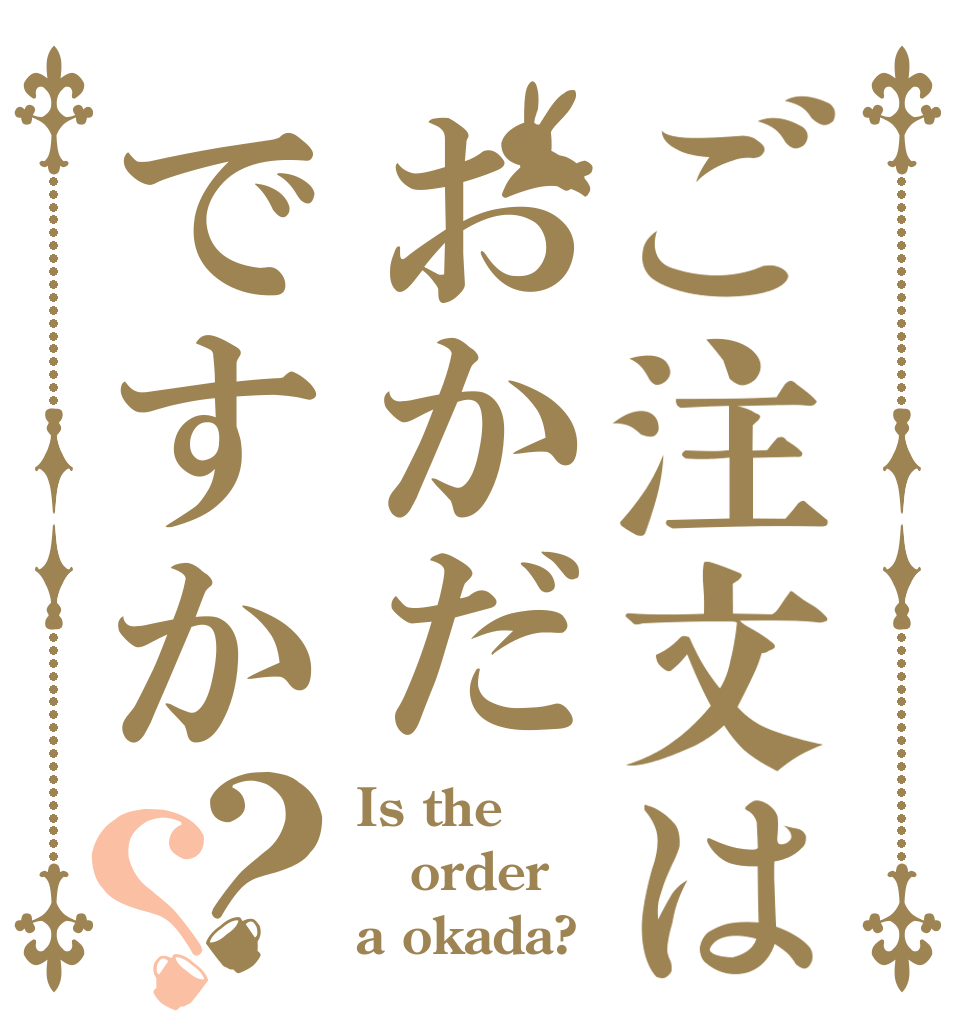 ご注文はおかだですか？？ Is the order a okada?