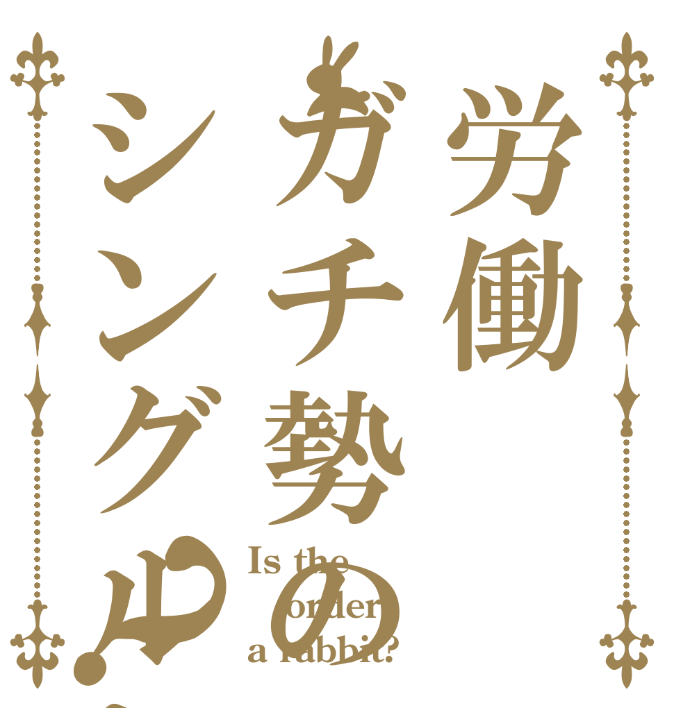 労働　ガチ勢のシングルレート？ Is the order a rabbit?
