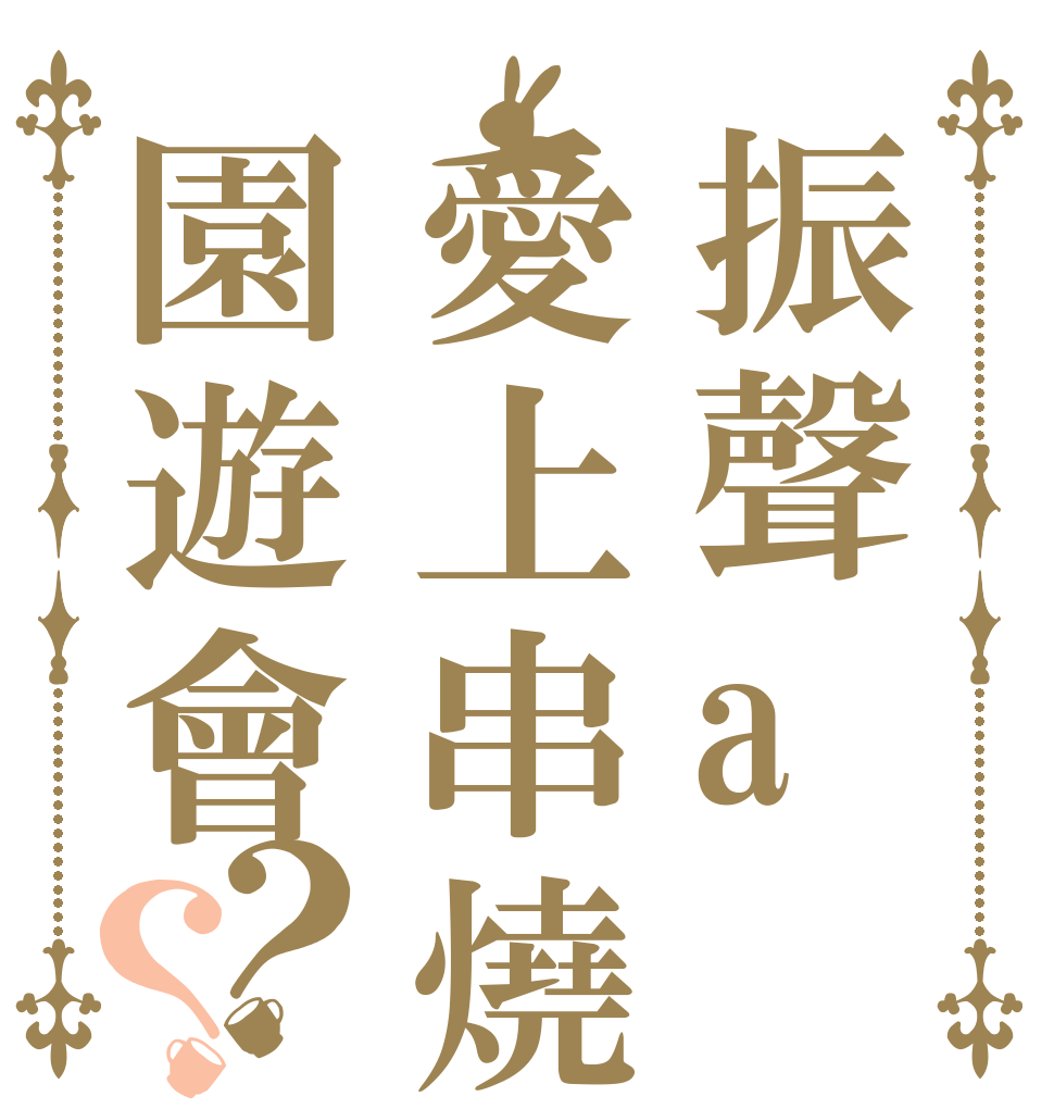 振聲a愛上串燒園遊會？？   