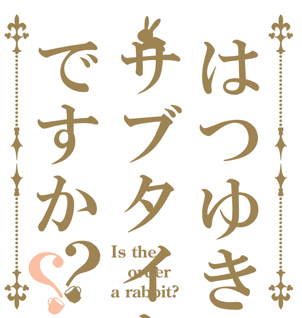 はつゆきさくらサブタイトルですか？？ Is the order a rabbit?