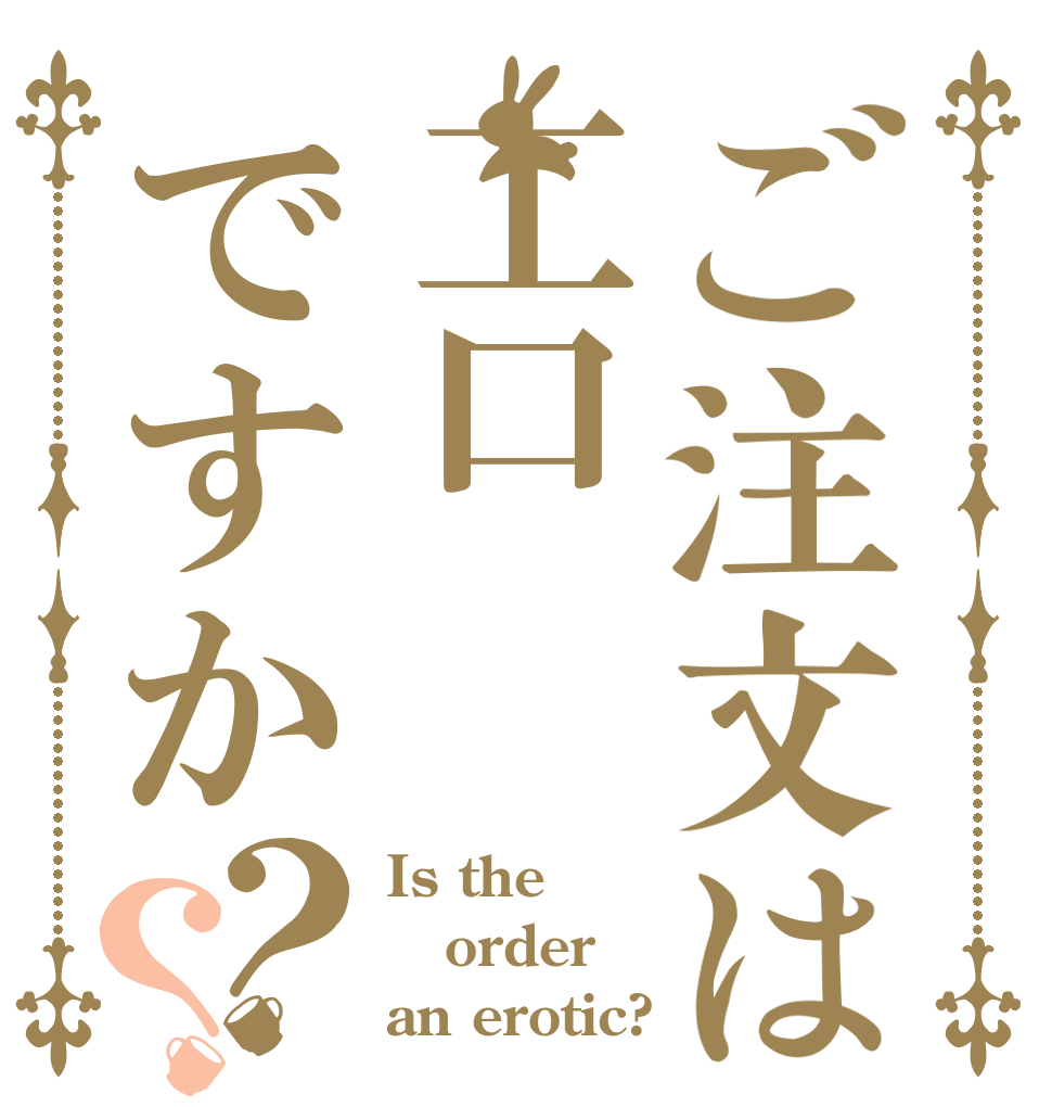 ご注文は工口ですか？？ Is the order an erotic?