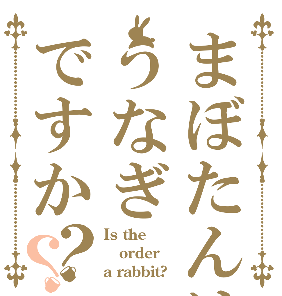 まぼたんはうなぎですか？？ Is the order a rabbit?