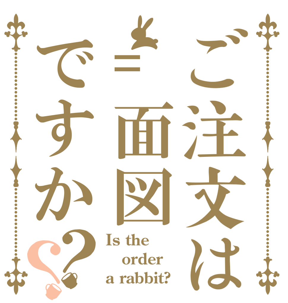 ご注文は=面図ですか？？ Is the order a rabbit?