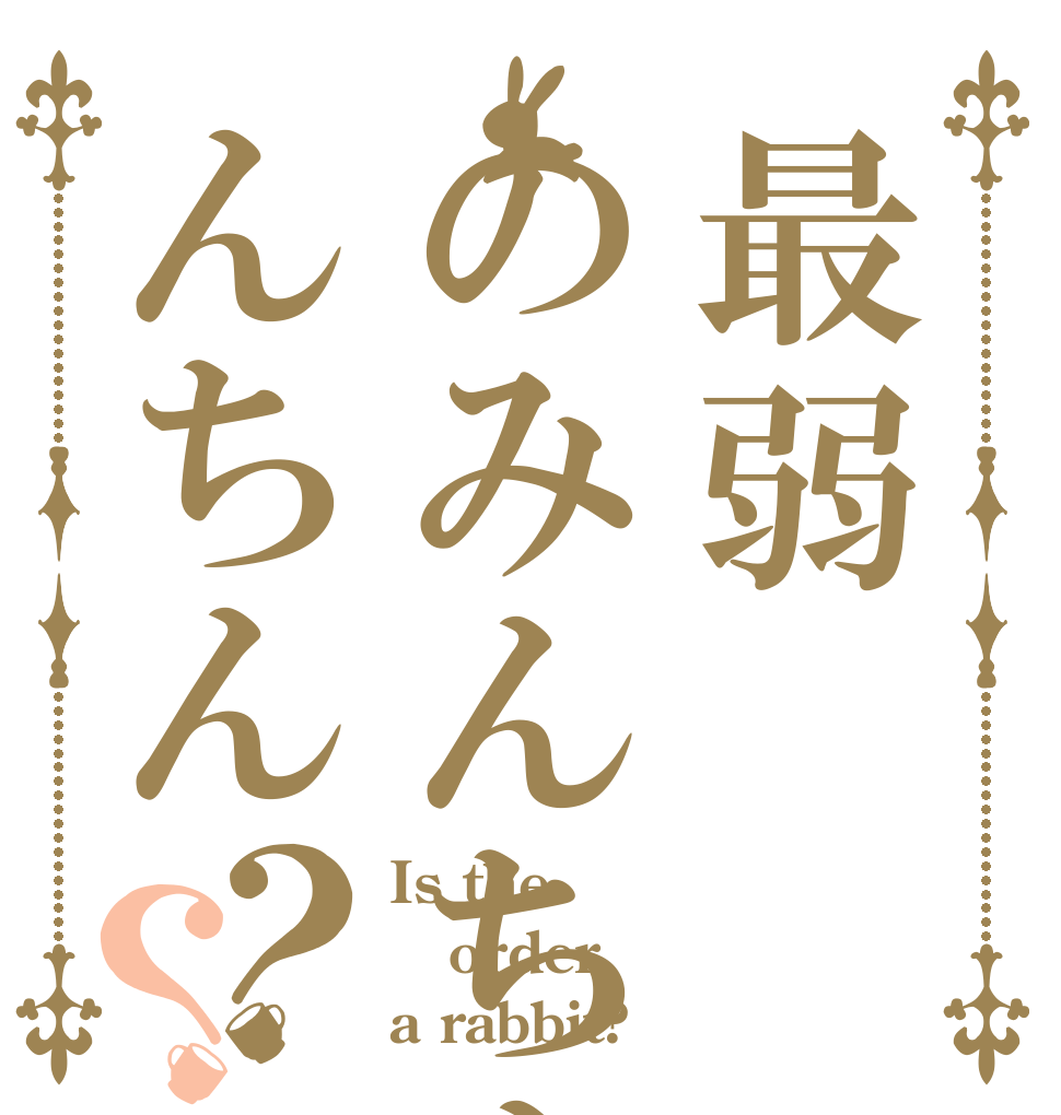 最弱のみんちんんちん？？ Is the order a rabbit?